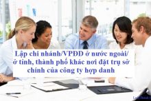 Lập chi nhánh/VPĐD ở nước ngoài/ở tỉnh, thành phố khác nơi đặt trụ sở chính của công ty hợp danh