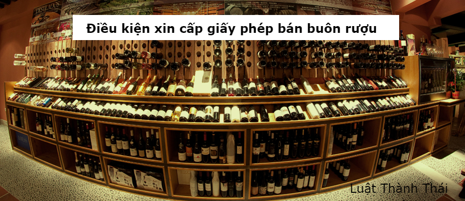 Điều kiện xin cấp giấy phép bán buôn rượu