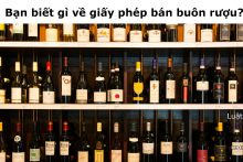 Bạn biết gì về giấy phép bán buôn rượu?